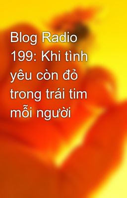 Blog Radio 199: Khi tình yêu còn đỏ trong trái tim mỗi người