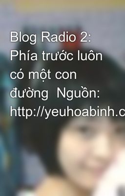 Blog Radio 2: Phía trước luôn có một con đường  Nguồn: http://yeuhoabinh.com/showthread.php?p=225968