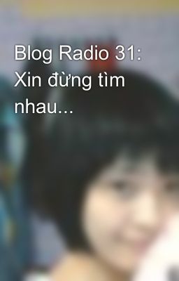 Blog Radio 31: Xin đừng tìm nhau...