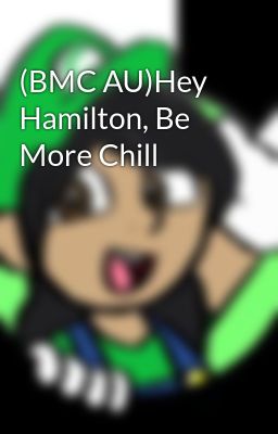 (BMC AU)Hey Hamilton, Be More Chill