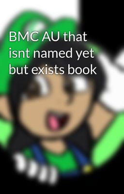 BMC AU that isnt named yet but exists book