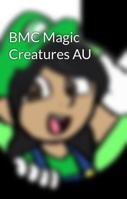 BMC Magic Creatures AU