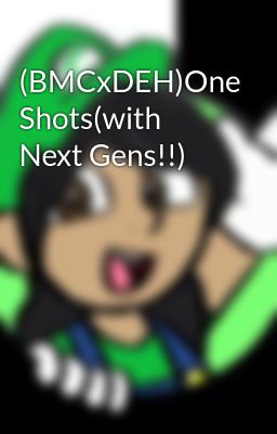 (BMCxDEH)One Shots(with Next Gens!!)