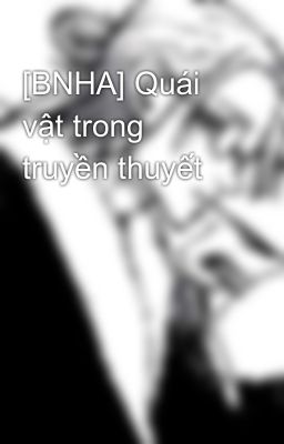 [BNHA] Quái vật trong truyền thuyết 