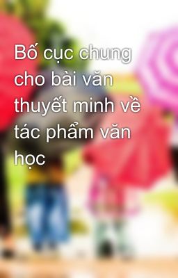 Bố cục chung cho bài văn thuyết minh về tác phẩm văn học