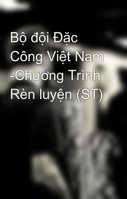 Bộ đội Đặc Công Việt Nam -Chương Trình Rèn luyện (ST)