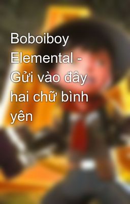 Boboiboy Elemental - Gửi vào đây hai chữ bình yên