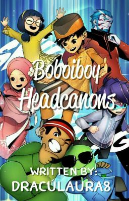 Boboiboy Headcanons