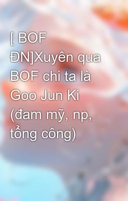 [ BOF ĐN]Xuyên qua BOF chi ta là Goo Jun Ki (đam mỹ, np, tổng công)