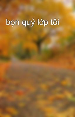 bọn quỷ lớp tôi