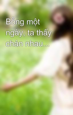 Bỗng một ngày, ta thấy chán nhau...