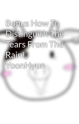 Bonus How To Distinguish The Tears From The Rain!, YoonHyun