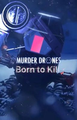 Born to Kill (Murder Drones x Male Reader)