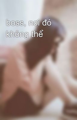 boss, nơi đó không thể 