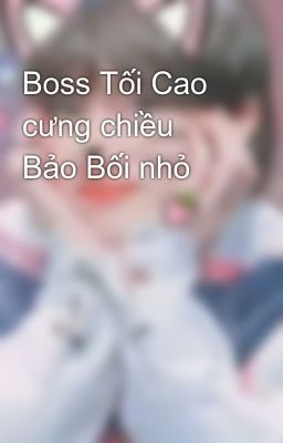 Boss Tối Cao cưng chiều Bảo Bối nhỏ