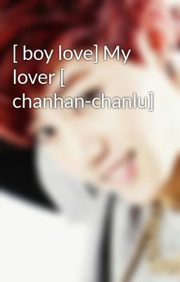 [ boy love] My lover [ chanhan-chanlu]