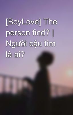 [BoyLove] The person find? | Người cậu tìm là ai?