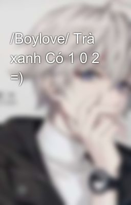 /Boylove/ Trà xanh Có 1 0 2 =)