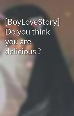 [BoyLoveStory] Do you think you are delicious ?