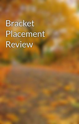 Bracket Placement Review
