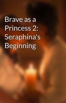 Brave as a Princess 2: Seraphina's Beginning