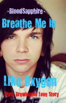 Breathe Me In Like Oxygen (A Chris Brewington Love Story)