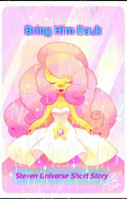 Bring Him Back {Steven Universe Short Story}