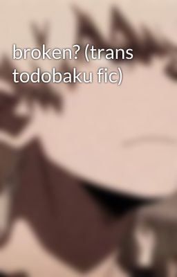 broken? (trans todobaku fic)