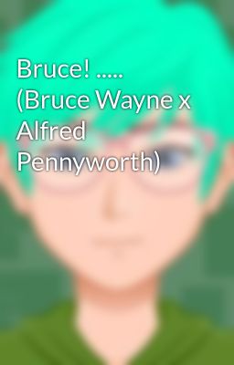 Bruce! .....  (Bruce Wayne x Alfred Pennyworth)