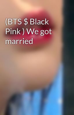 (BTS $ Black Pink ) We got married