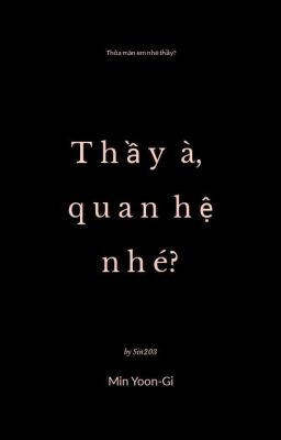 [BTS-SUGA](H+) Thầy à, quan hệ nhé?