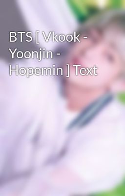 BTS [ Vkook - Yoonjin - Hopemin ] Text 