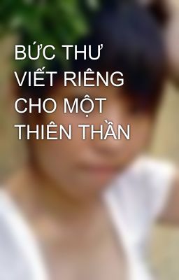 BỨC THƯ VIẾT RIÊNG CHO MỘT THIÊN THẦN