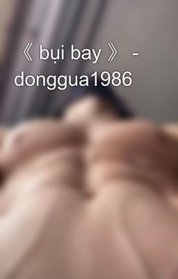 《 bụi bay 》 - donggua1986