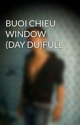 BUOI CHIEU WINDOW (DAY DU)FULL