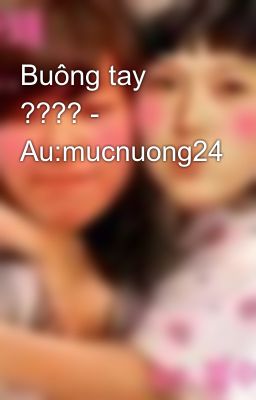 Buông tay ???? - Au:mucnuong24