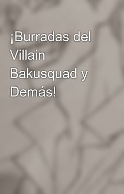 ¡Burradas del Villain Bakusquad y Demás!