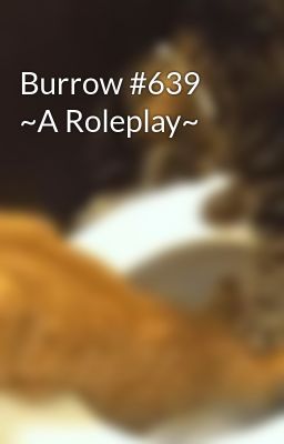 Burrow #639 ~A Roleplay~