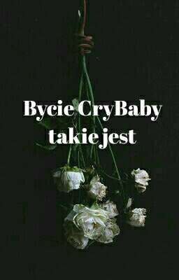 Bycie CryBaby takie jest