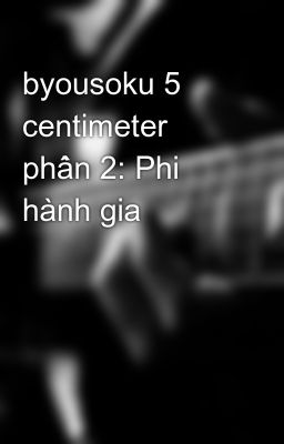 byousoku 5 centimeter phần 2: Phi hành gia