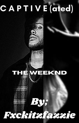 C A P T I V E (ated)- ((The Weeknd fanfic))