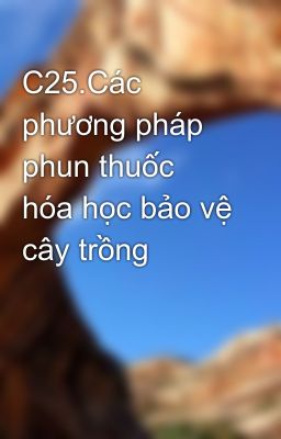 C25.Các phương pháp phun thuốc hóa học bảo vệ cây trồng