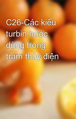 C26-Các kiểu turbin nước dùng trong trạm thủy điện