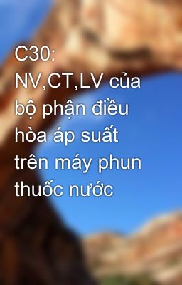 C30: NV,CT,LV của bộ phận điều hòa áp suất trên máy phun thuốc nước