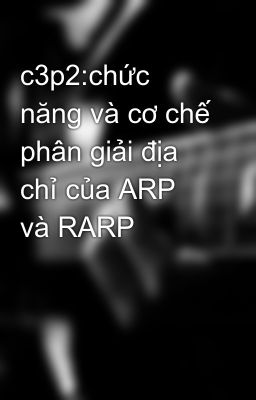 c3p2:chức năng và cơ chế phân giải địa chỉ của ARP và RARP