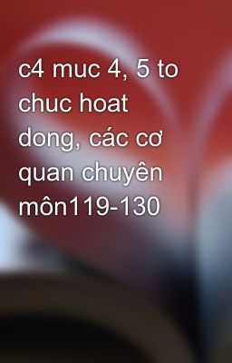 c4 muc 4, 5 to chuc hoat dong, các cơ quan chuyên môn119-130