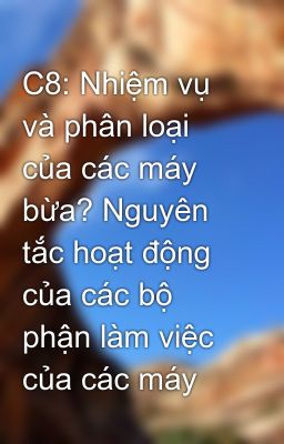 C8: Nhiệm vụ và phân loại của các máy bừa? Nguyên tắc hoạt động của các bộ phận làm việc của các máy