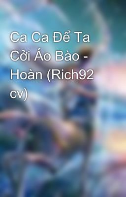 Ca Ca Để Ta Cởi Áo Bào - Hoàn (Rich92 cv)