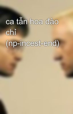 ca tẫn hoa đào chỉ (np-incest-end)