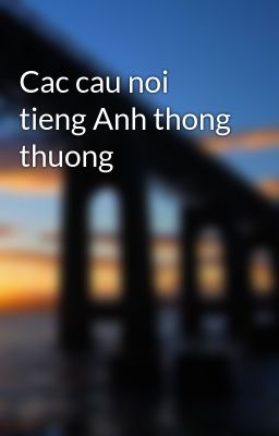 Cac cau noi tieng Anh thong thuong